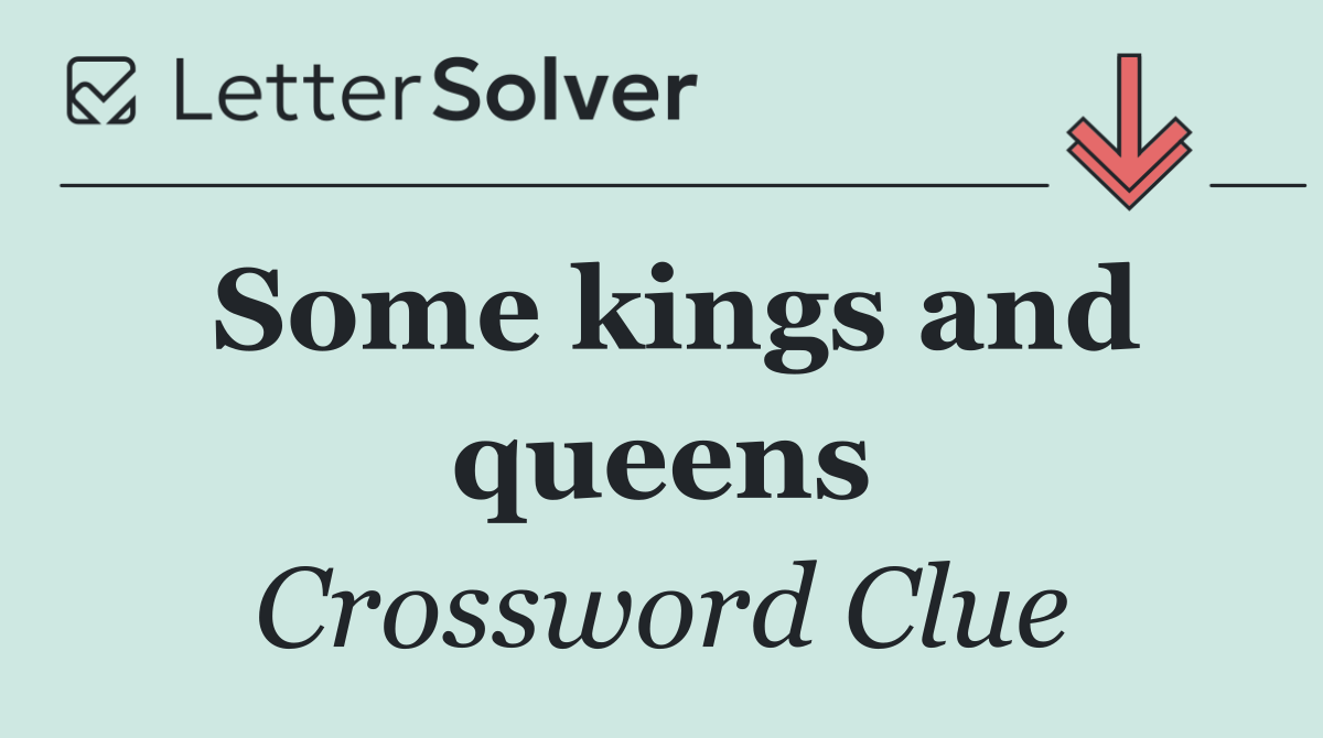 Some kings and queens