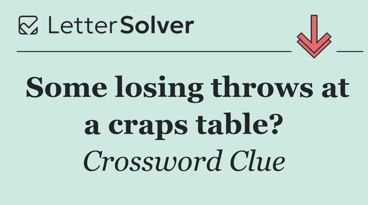 Some losing throws at a craps table?