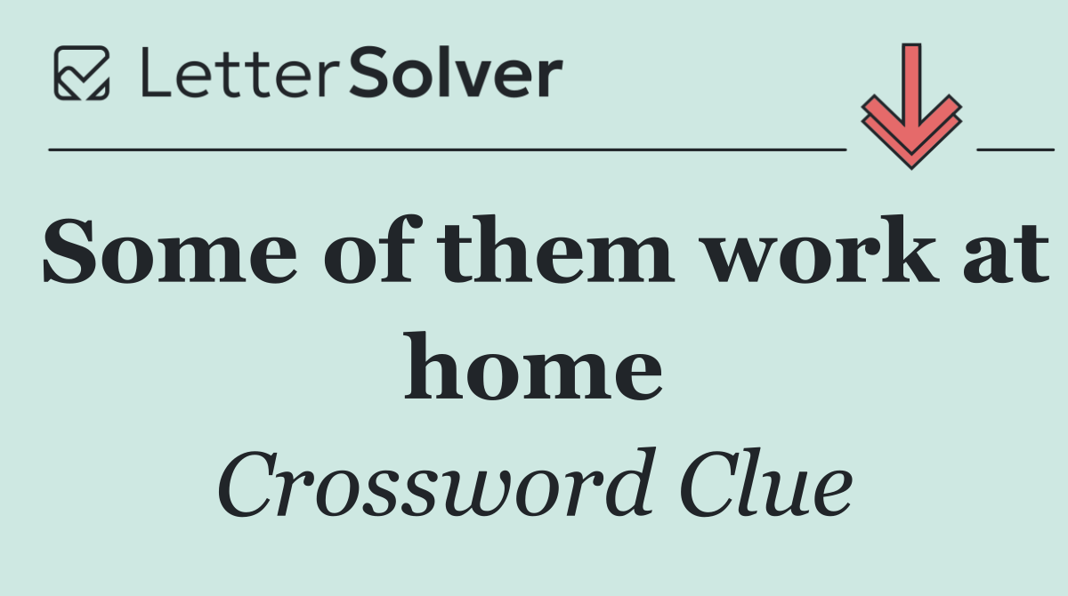Some of them work at home