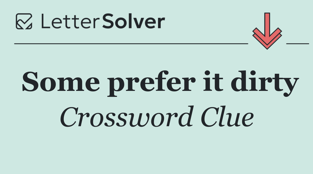 Some prefer it dirty