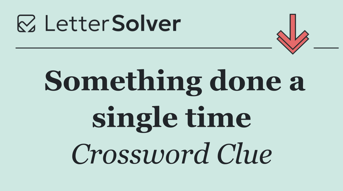 Something done a single time