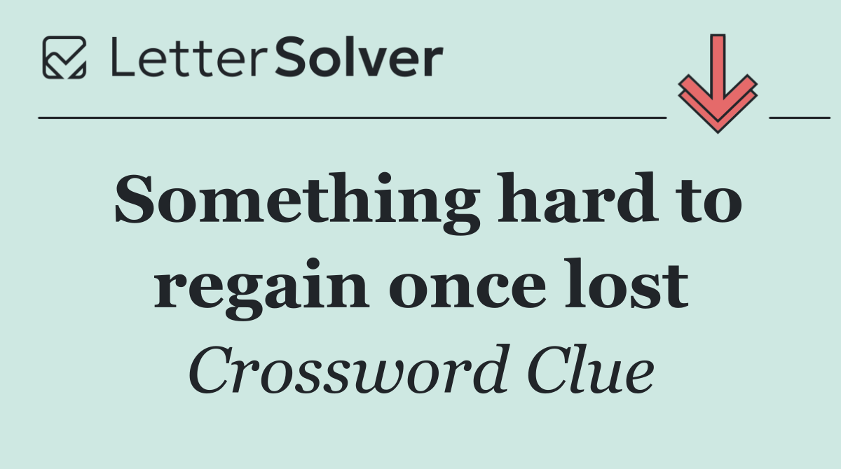 Something hard to regain once lost