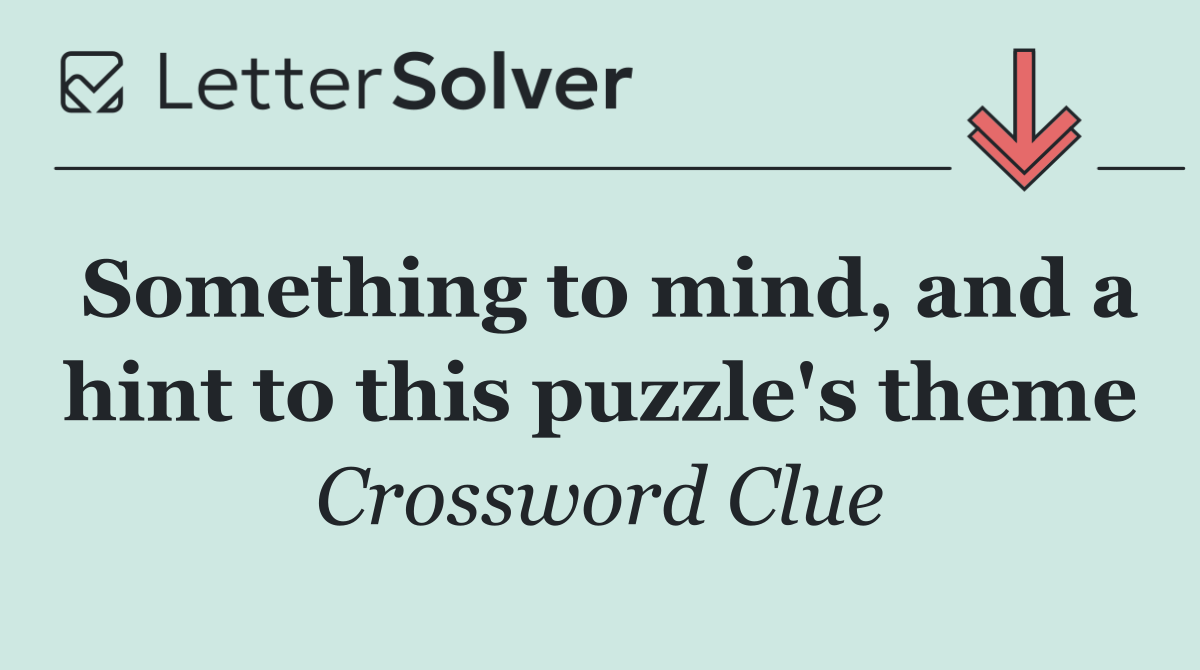 Something to mind, and a hint to this puzzle's theme