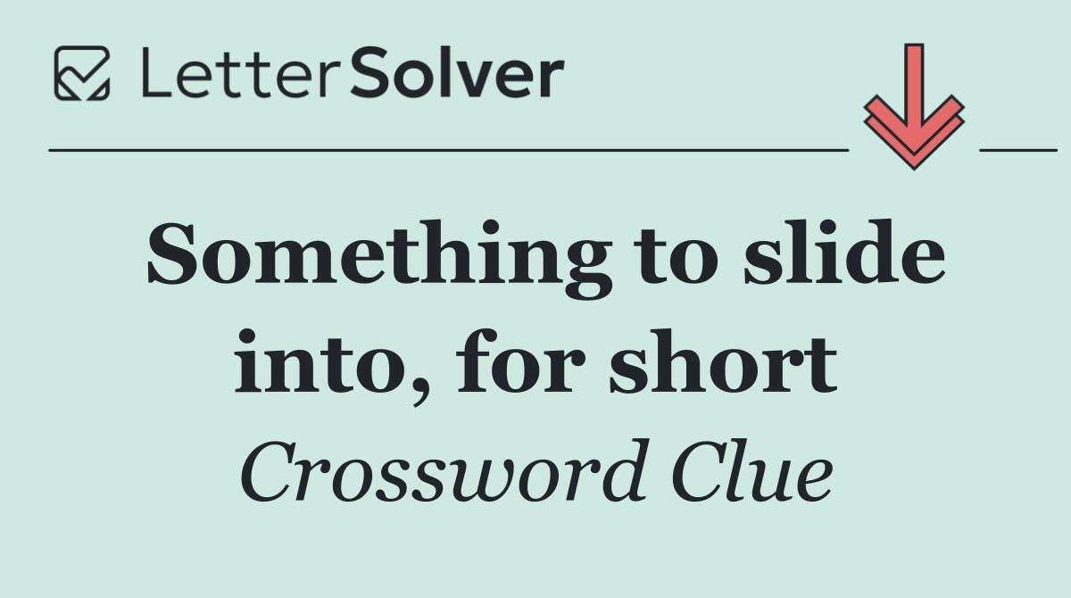 Something to slide into, for short