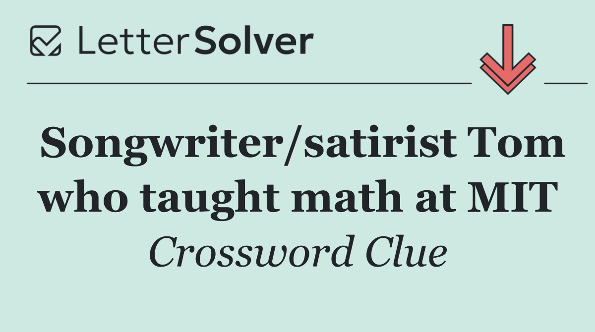 Songwriter/satirist Tom who taught math at MIT