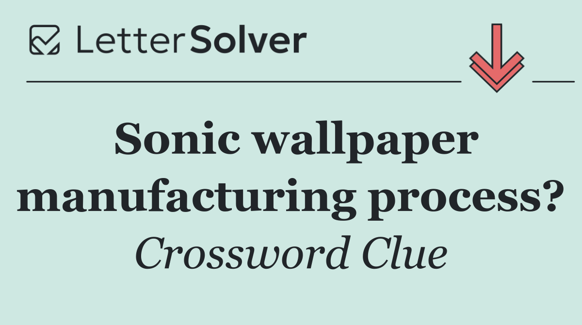 Sonic wallpaper manufacturing process?