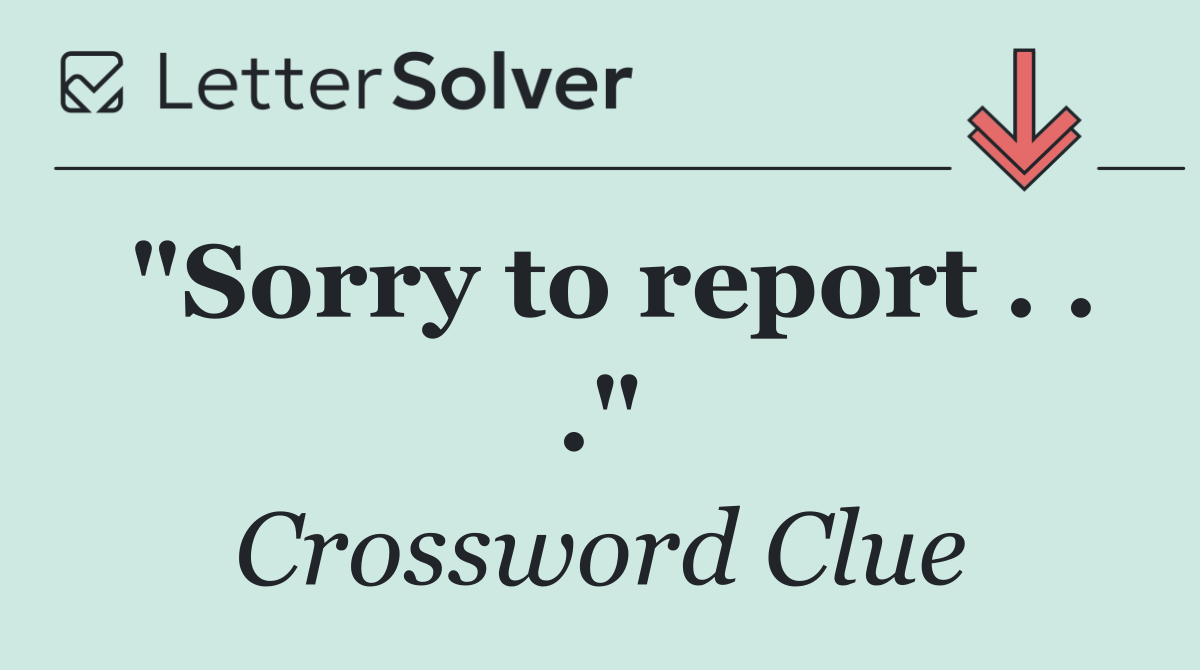 "Sorry to report . . ."
