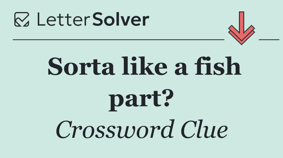 Sorta like a fish part?