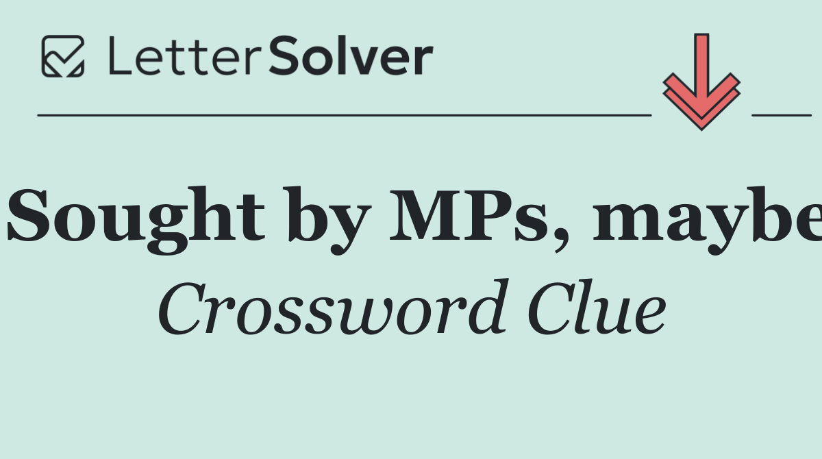 Sought by MPs, maybe