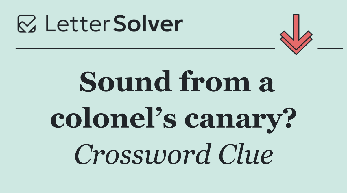 Sound from a colonel’s canary?