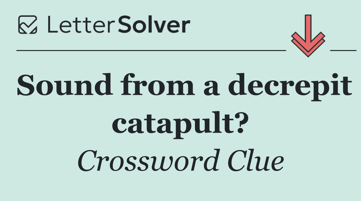 Sound from a decrepit catapult?
