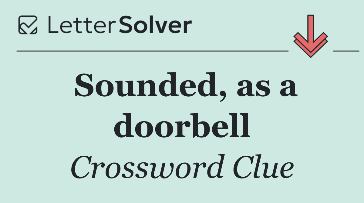 Sounded, as a doorbell