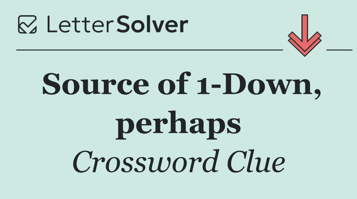 Source of 1 Down, perhaps