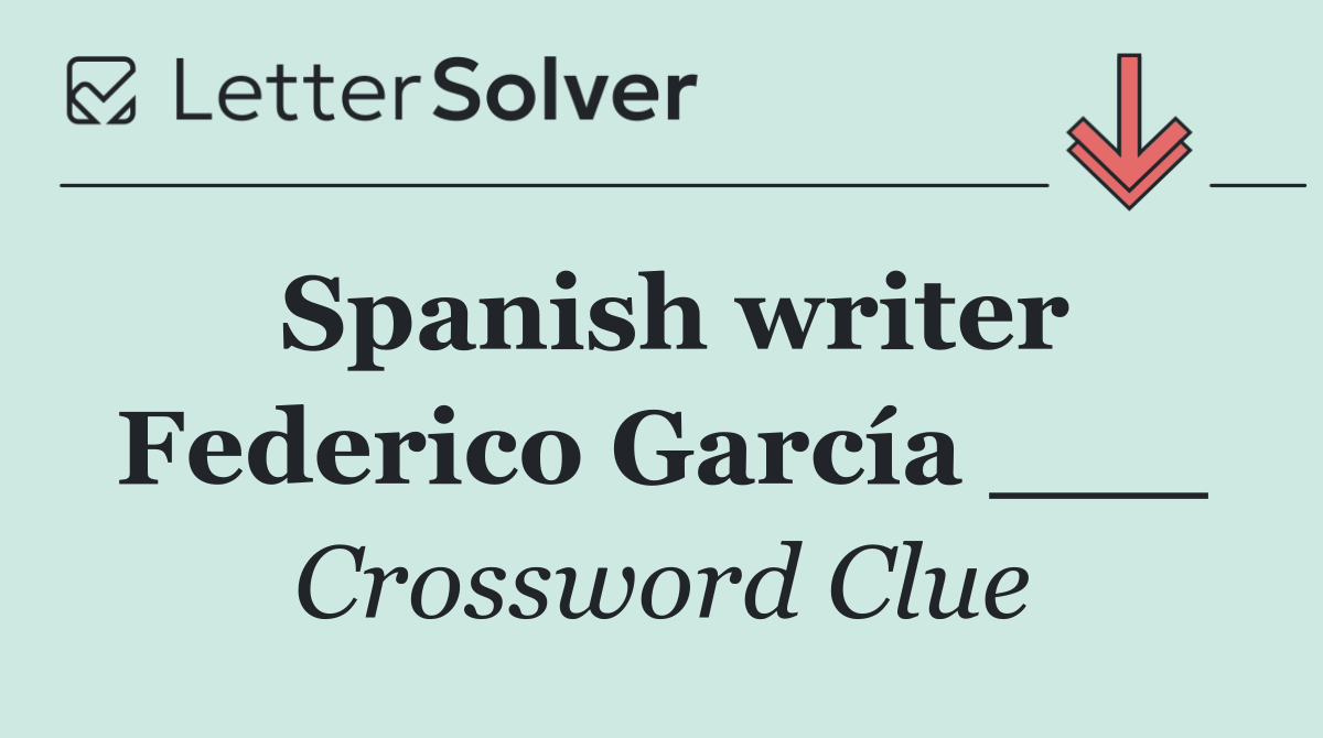 Spanish writer Federico García ___