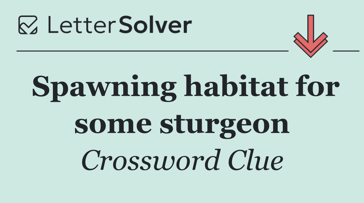 Spawning habitat for some sturgeon