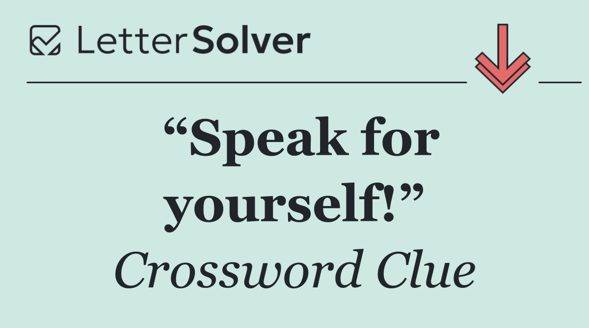 “Speak for yourself!”