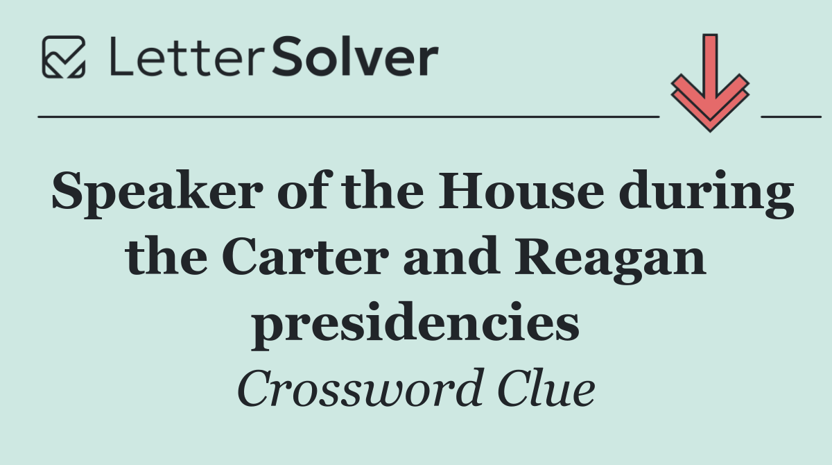 Speaker of the House during the Carter and Reagan presidencies