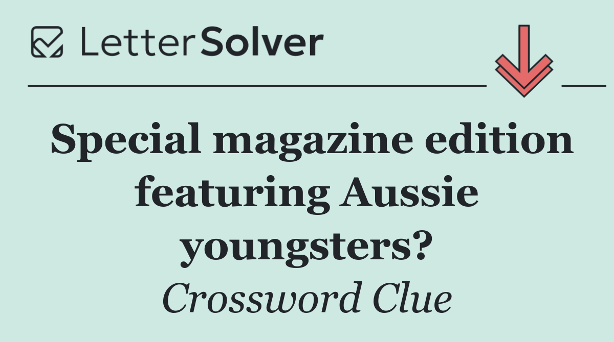 Special magazine edition featuring Aussie youngsters?