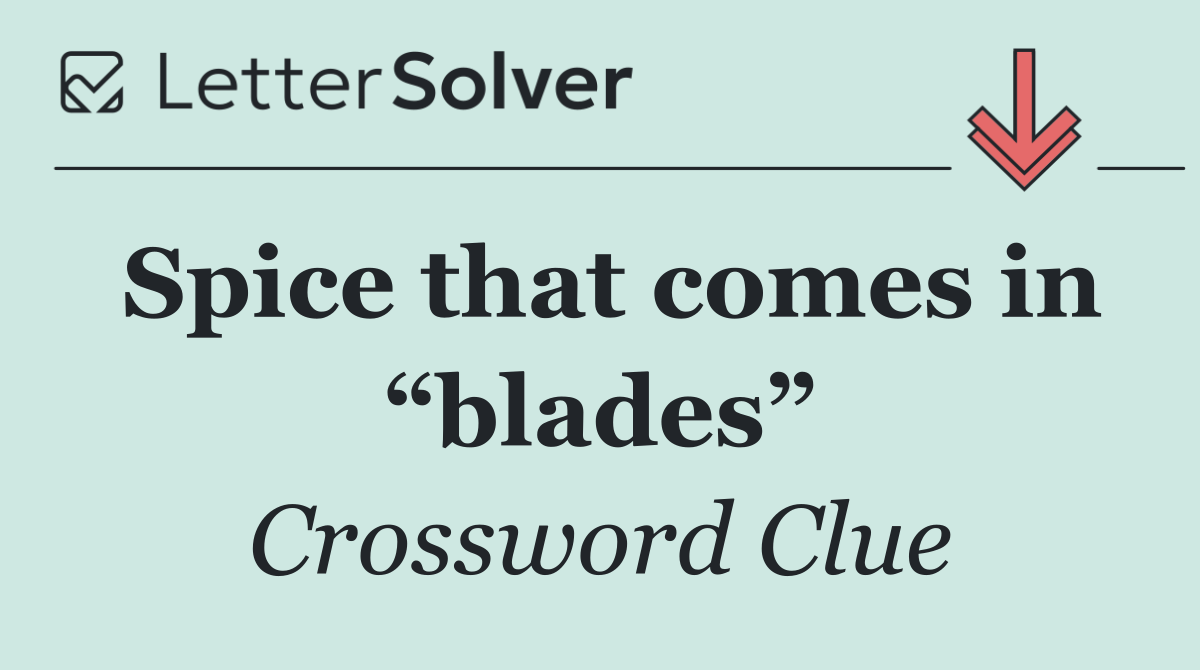 Spice that comes in “blades”