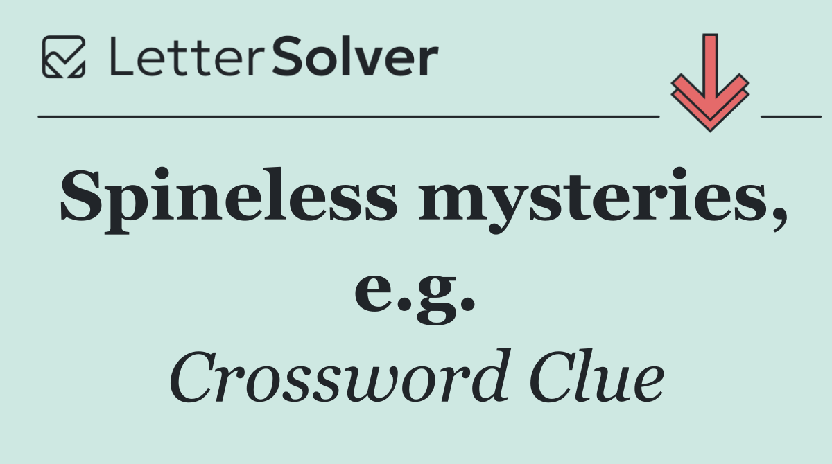 Spineless mysteries, e.g.