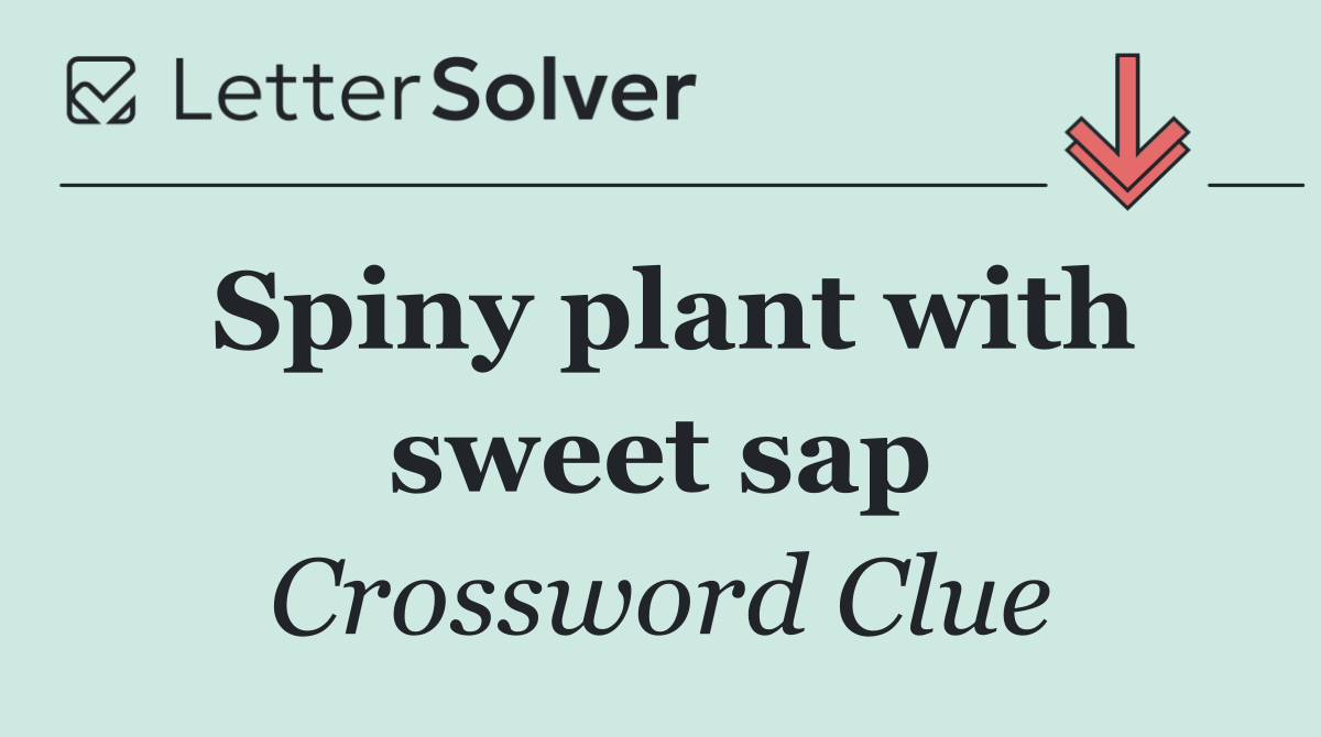Spiny plant with sweet sap