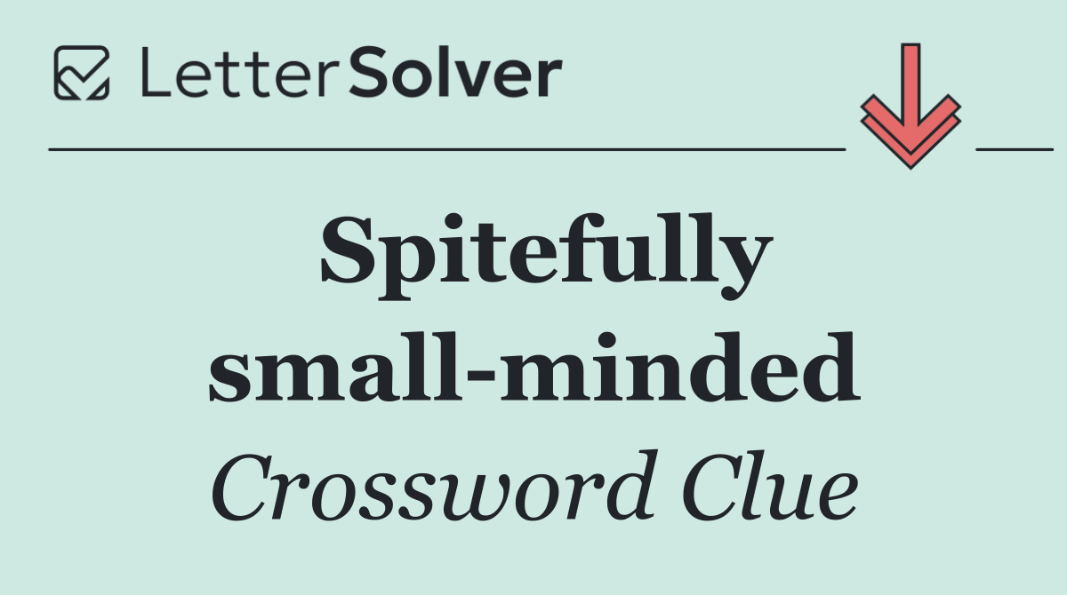 Spitefully small minded