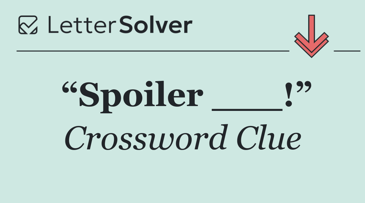 “Spoiler ___!”