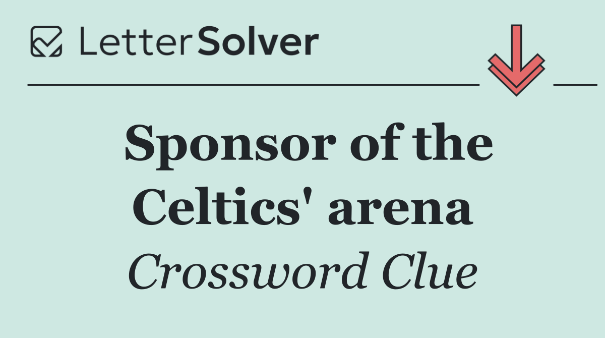 Sponsor of the Celtics' arena