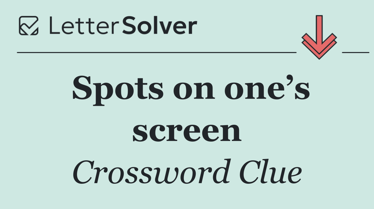 Spots on one’s screen