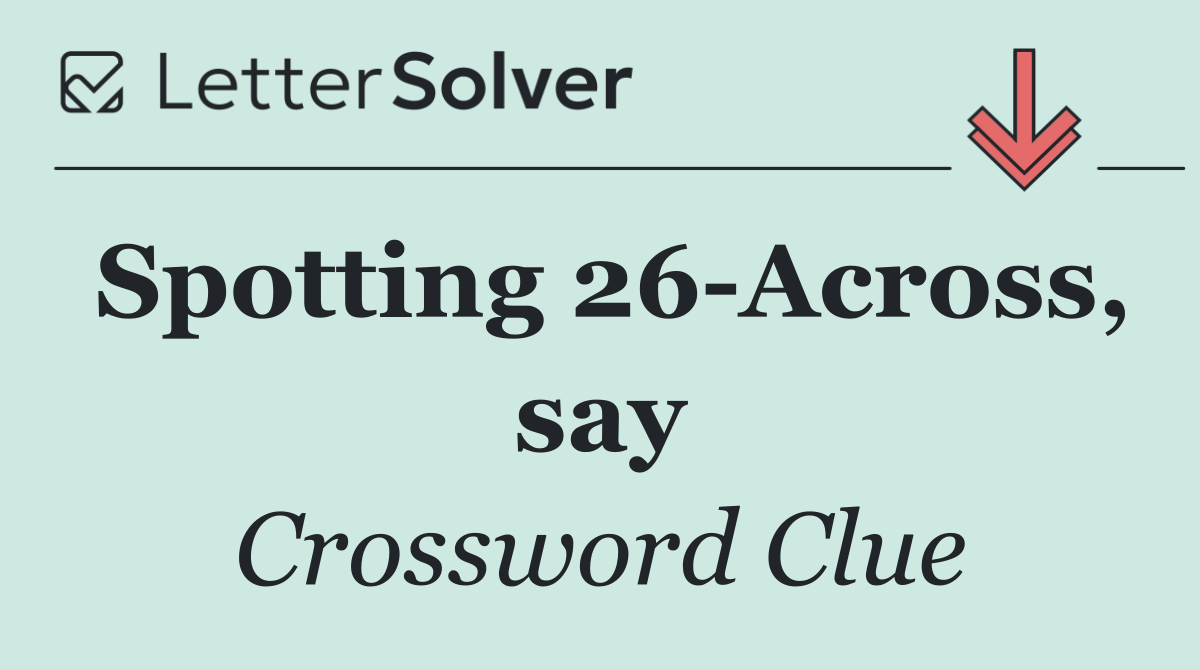 Spotting 26 Across, say