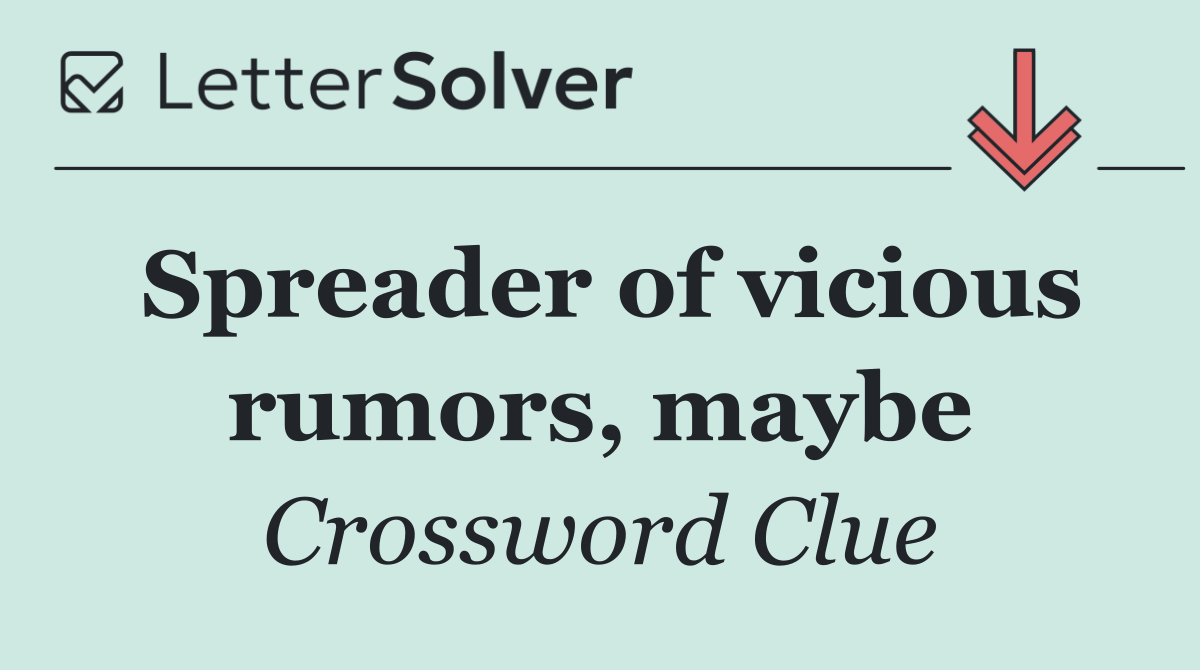 Spreader of vicious rumors, maybe