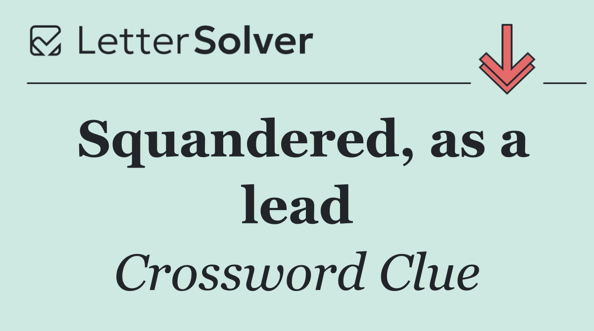 Squandered, as a lead
