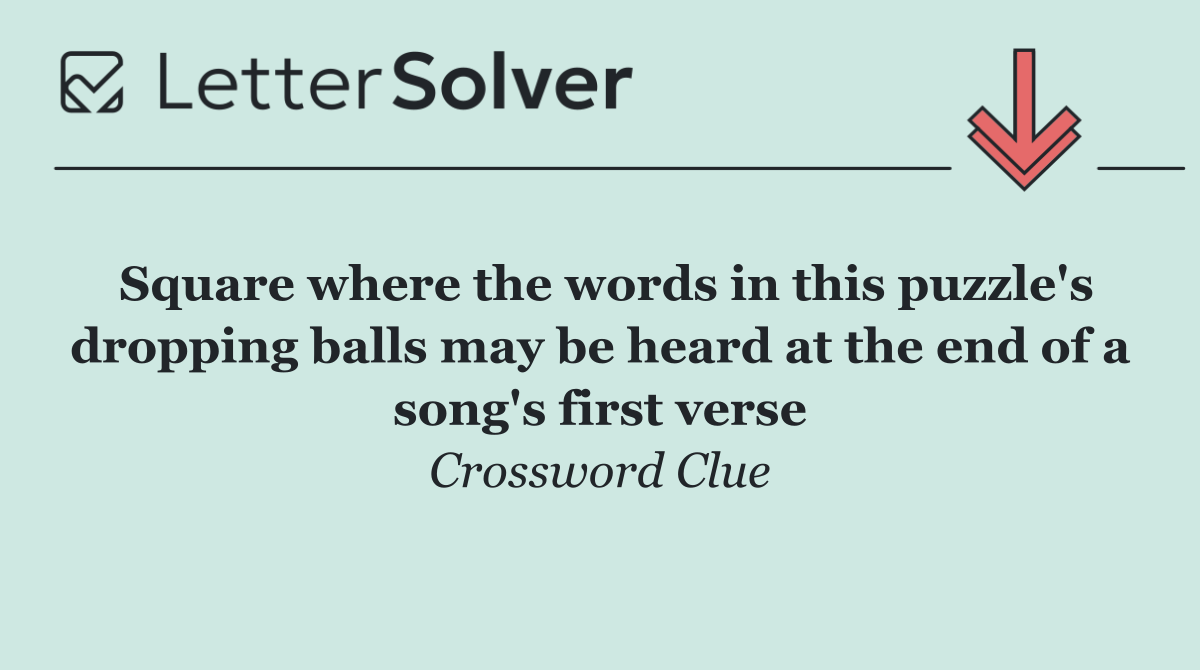 Square where the words in this puzzle's dropping balls may be heard at the end of a song's first verse