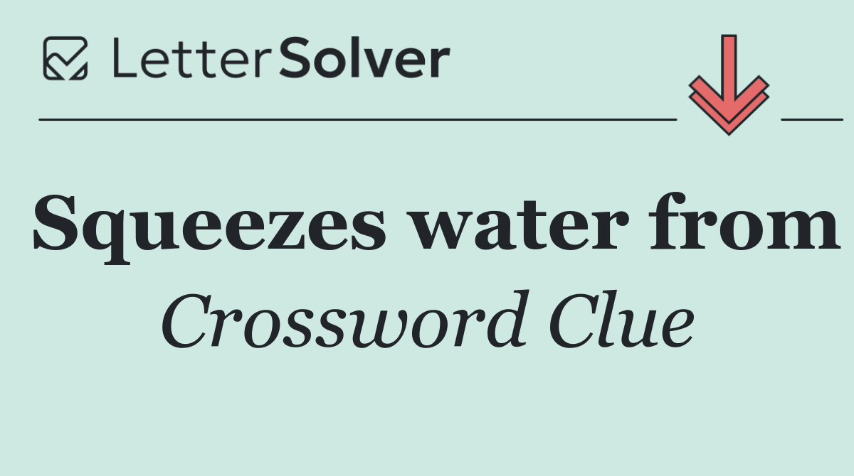 Squeezes water from