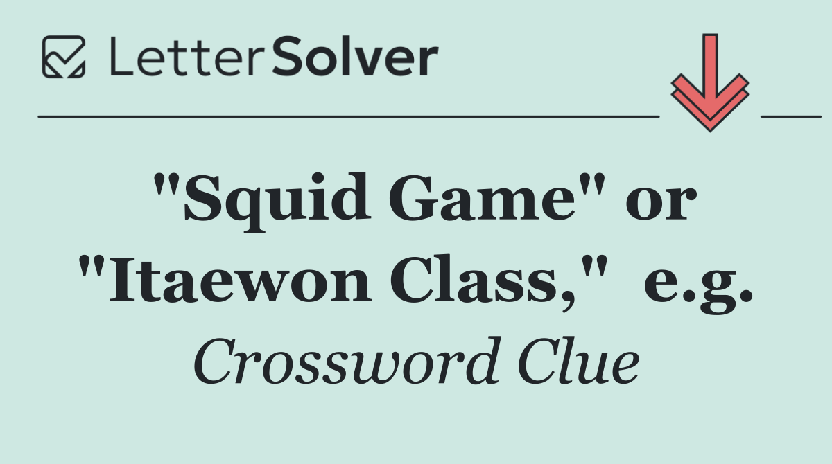 "Squid Game" or "Itaewon Class,"  e.g.