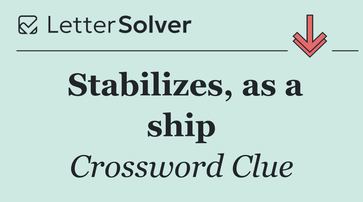 Stabilizes, as a ship