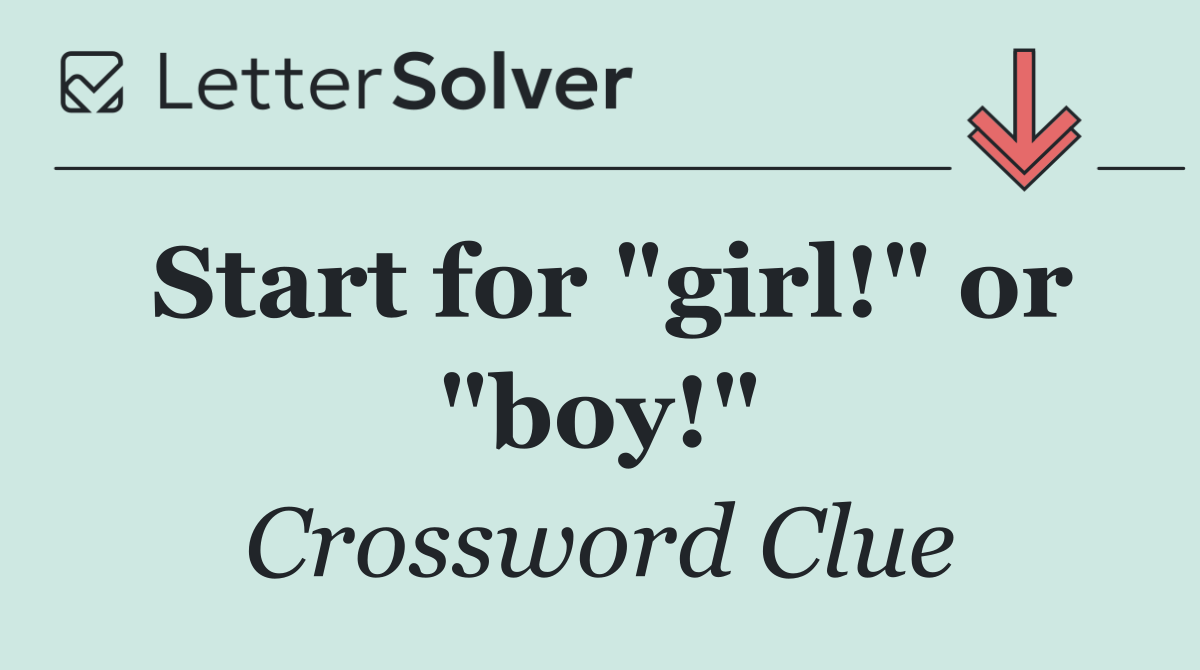 Start for "girl!" or "boy!"