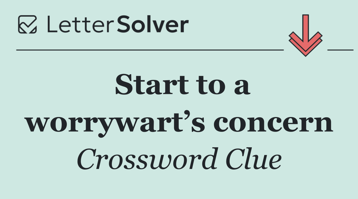 Start to a worrywart’s concern