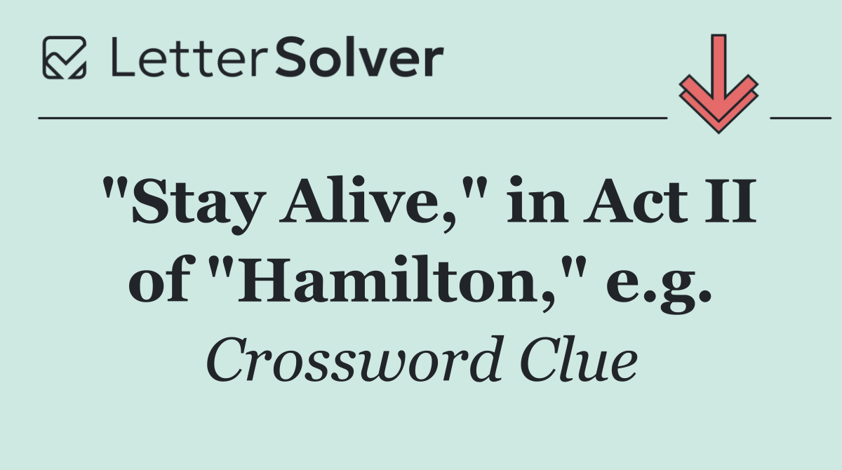 "Stay Alive," in Act II of "Hamilton," e.g.