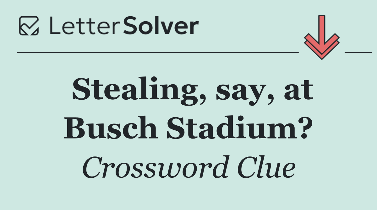 Stealing, say, at Busch Stadium?