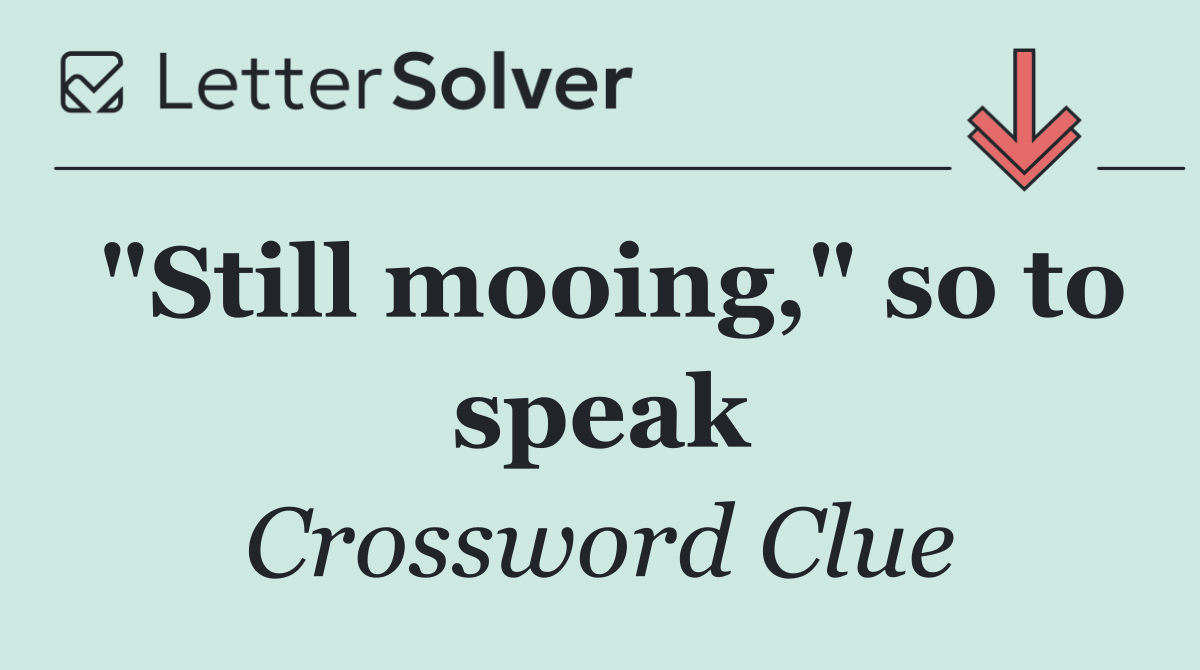 "Still mooing," so to speak