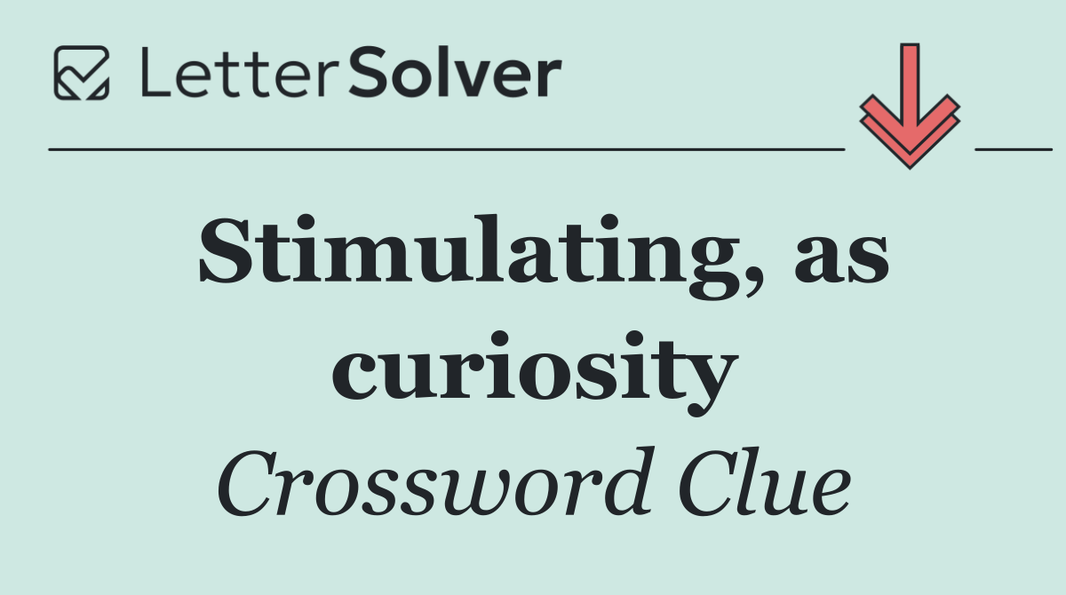 Stimulating, as curiosity