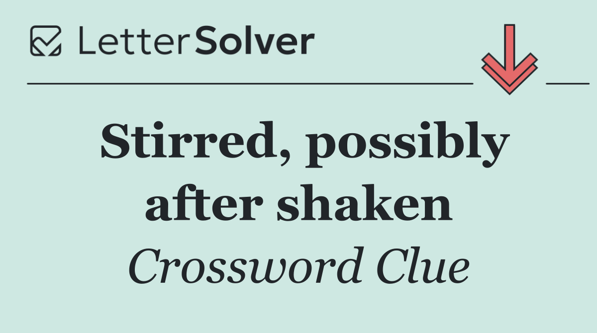Stirred, possibly after shaken