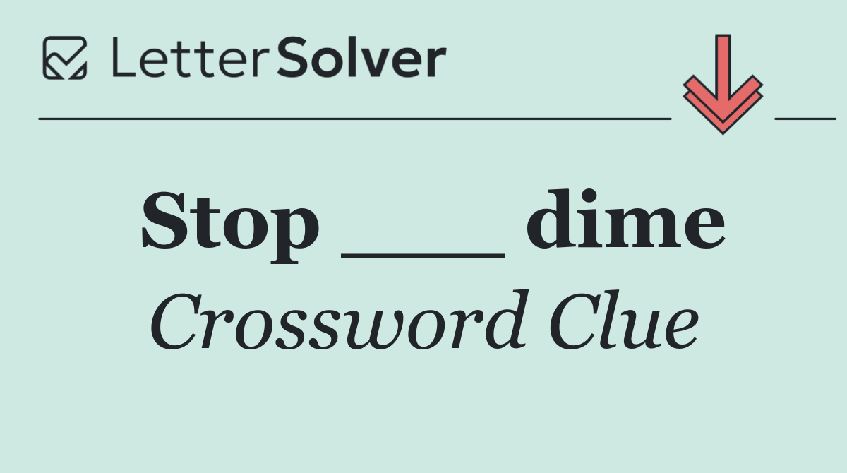Stop ___ dime