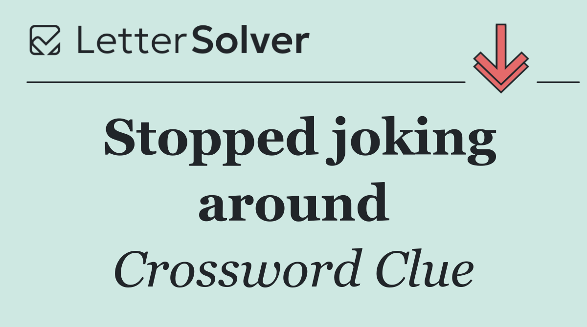 Stopped joking around