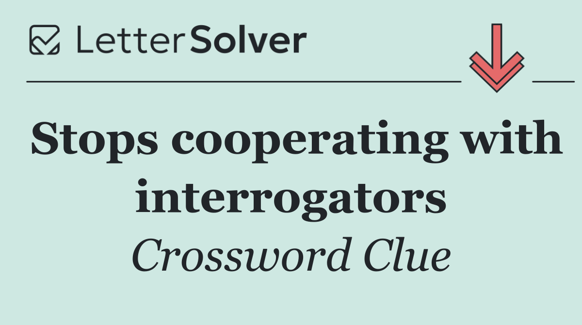 Stops cooperating with interrogators