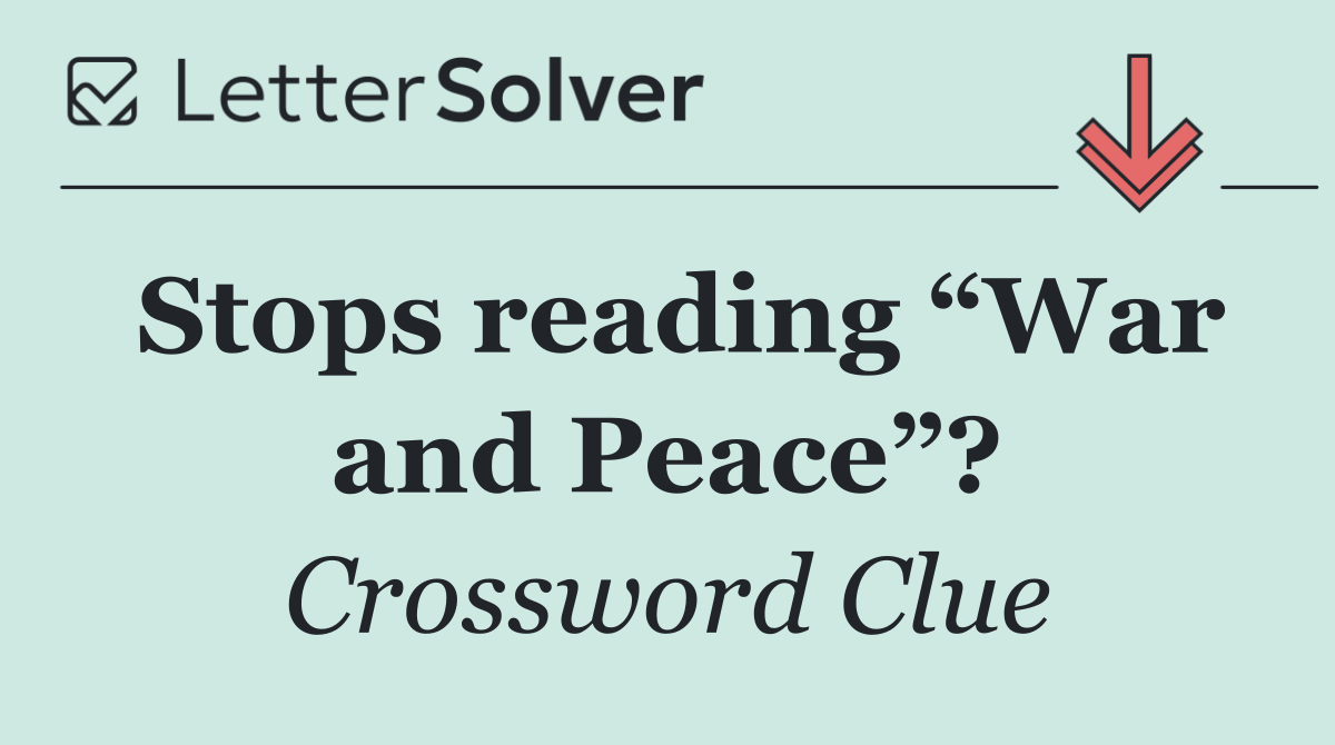 Stops reading “War and Peace”?
