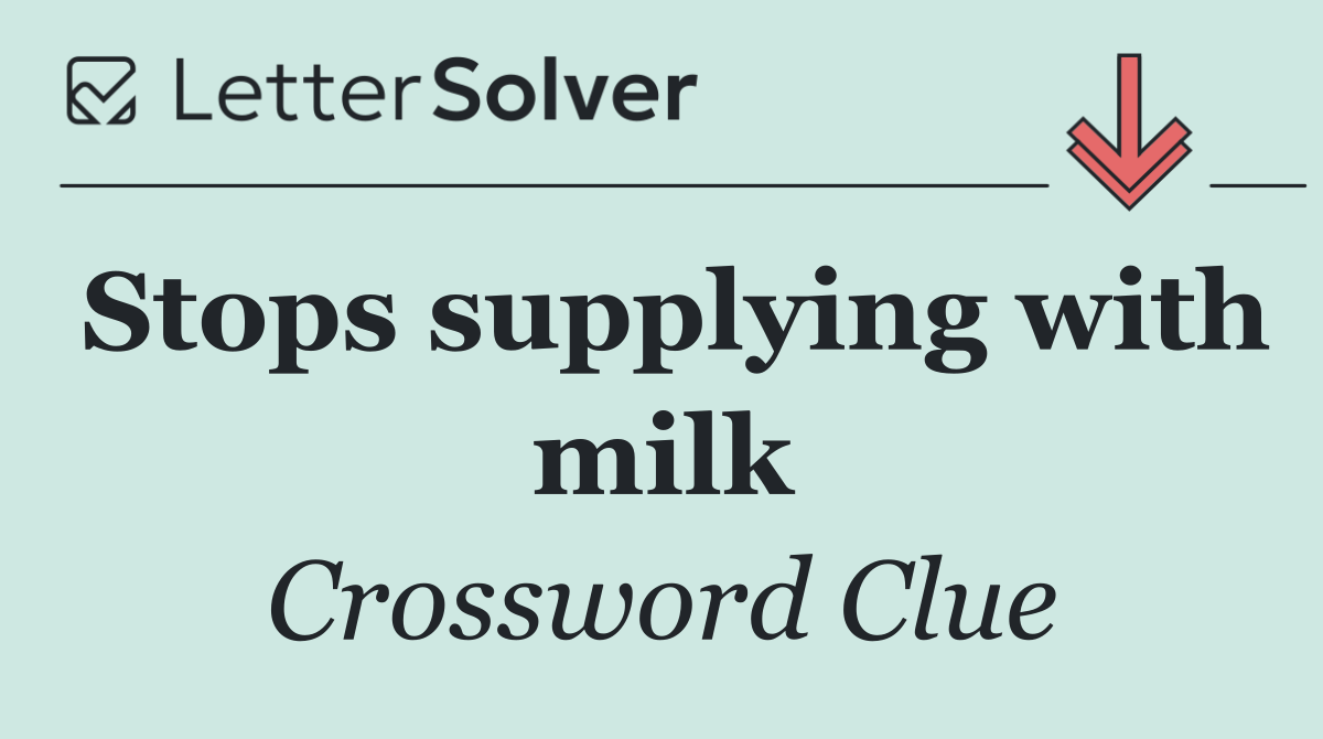 Stops supplying with milk