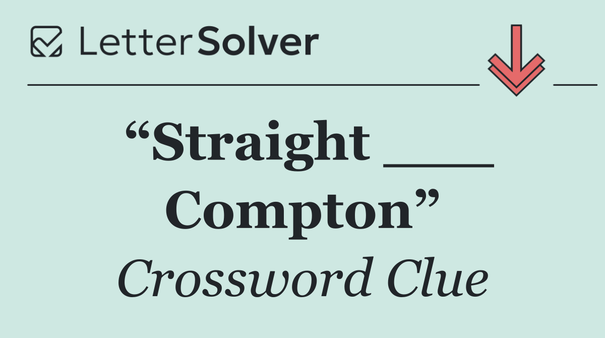 “Straight ___ Compton”