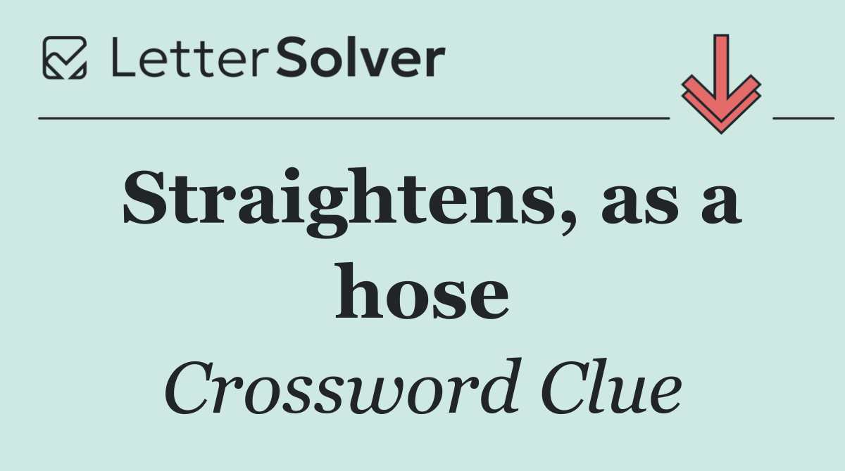 Straightens, as a hose
